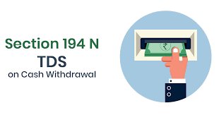 TAX DEDUCTION AT SOURCE ( TDS )  ON CASH Withdrawals (Sec. 194N ) 